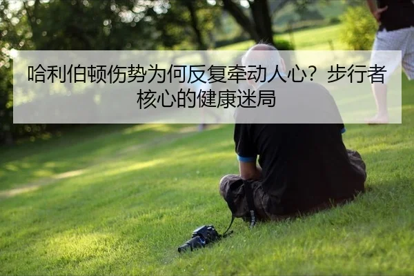 哈利伯顿伤势为何反复牵动人心？步行者核心的健康迷局